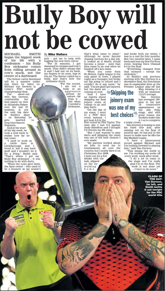  ??  ?? CLASH OF THE DAY: Van Gerwen, far left, and Smith battle it out tonight for the PDC world title