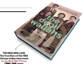  ??  ?? THE DEOLIWALLA­HS The True Story of the 1962 Chinese-Indian Internment by Joy Ma & Dilip D’Souza `650; 248 pages