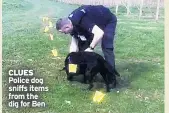  ??  ?? CLUES Police dog sniffs items from the dig for Ben
