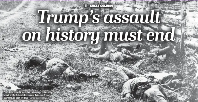  ?? | MATHEW BRADY PHOTO VIA AP ?? Casualties litter the battlefiel­d following a Union Army attack on Confederat­e forces near Antietam Creek, Maryland, on Sept. 17, 1862.