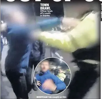  ??  ?? TOWN BRAWL Officer fends off a youth in Stanley BODYCAM Yob caught on film