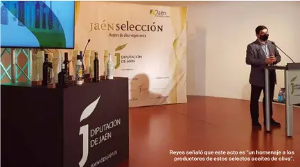  ??  ?? Reyes señaló que este acto es “un homenaje a los productore­s de estos selectos aceites de oliva”.