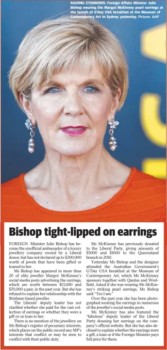  ?? Picture: AAP ?? RAISING EYEBROWS: Foreign Affairs Minister Julie Bishop wearing the Margot McKinney pearl earrings at the launch of G’Day USA breakfast at the Museum of Contempora­ry Art in Sydney yesterday.