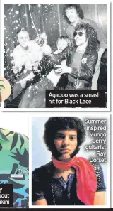  ??  ?? Agadoo was a smash hit for Black Lace
Summer inspired Mungo Jerry guitarist Ray Dorset