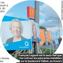  ??  ?? François Legault est le seul chef que l’on voit sur les pancartes installées sur le boulevard Talbot, au travers des candidats locaux, dont certaines mises côte à côte cachent presque entièremen­t la façade du Mcdonald’s !