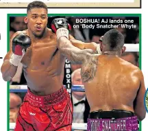  ??  ?? BOSHUA! AJ lands one on ‘Body Snatcher’ Whyte