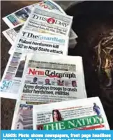  ??  ?? LAGOS: Photo shows newspapers, front page headlines focusing on the bloody clashes between farmers and herders displayed in Lagos. —AFP