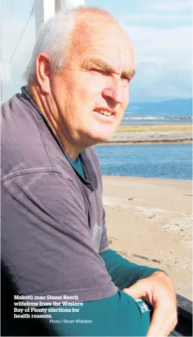  ?? Photo / Stuart Whitaker ?? Maketu¯ man Shane Beech withdrew from the Western Bay of Plenty elections for health reasons.