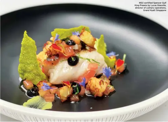  ??  ?? Msc-certified Spencer Gulf King Prawns by Lucas Glanville, director of culinary operations, Grand Hyatt Singapore