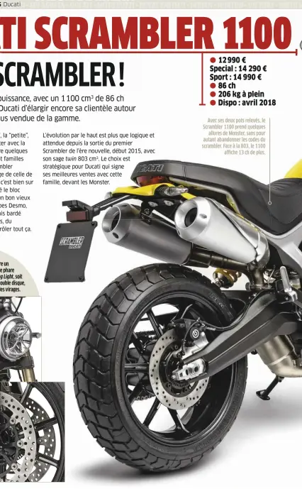  ??  ?? Avec ses deux pots relevés, le Scrambler 1100 prend quelques allures de Monster, sans pour autant abandonner les codes du scrambler. Face à la 803, le 1100 affiche 13 ch de plus.