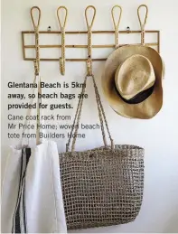  ??  ?? Glentana Beach is 5km away, so beach bags are provided for guests.
Cane coat rack from
Mr Price Home; woven beach tote from Builders Home