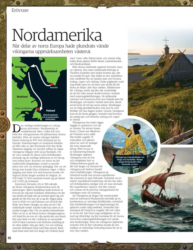  ??  ?? Vikingarna­s Amerikafär­der var långa och farofyllda. Många skepp förolyckad­es ellerhamna­de ur kurs.