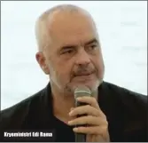  ??  ?? Kryeminist­ri Edi Rama