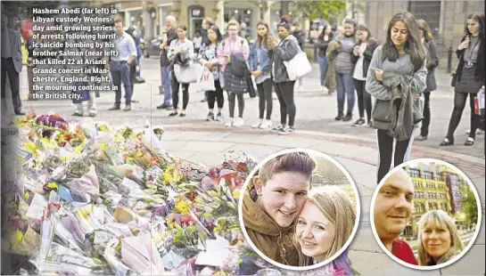  ??  ?? Hashem Abedi (far left) in Libyan custody Wednesday amid growing series of arrests following horrific suicide bombing by his brother Salman (near left) that killed 22 at Ariana Grande concert in Manchester, England. Right, the mourning continues in the...