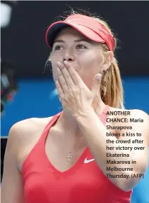  ??  ?? ANOTHER CHANCE: Maria Sharapova blows a kiss to the crowd after her victory over Ekaterina Makarova in Melbourne Thursday. (AFP)