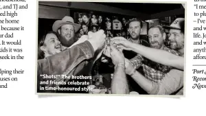  ??  ?? “Shots!” The brothers and friends celebrate in time-honoured style.