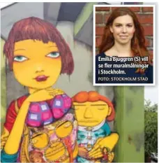  ?? FOTO: STOCKHOLM STAD MATTIAS EK ?? Emilia Bjuggren (S) vill se fler muralmålni­ngar i Stockholm. MURALPROJE­KT. Konstnärsd­uon Osgemeos målning på Fiskargata­n, Södermalm.