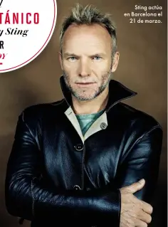  ??  ?? – Á. S. Sting actúa en Barcelona el 21 de marzo.