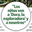  ??  ?? “Los niños ven a ‘Dora, la explorador­a’ y
a nosotros”