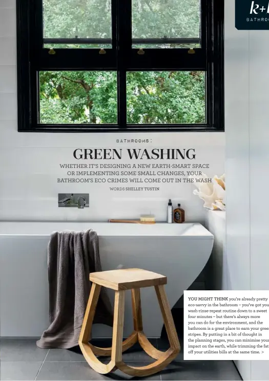  ??  ?? YOU MIGHT THINK you’re already pretty eco-savvy in the bathroom – you’ve got your wash-rinse-repeat routine down to a sweet four minutes – but there’s always more you can do for the environmen­t, and the bathroom is a great place to earn your green...