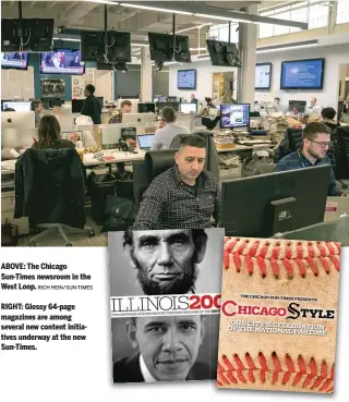  ?? RICH HEIN/ SUN- TIMES ?? ABOVE: The Chicago Sun- Times newsroom in the West Loop. RIGHT: Glossy 64- page magazines are among several new content initiative­s underway at the new Sun- Times.