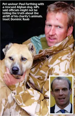  ?? ?? Pet saviour: Paul Farthing with a rescued Afghan dog. MPs said officials might not be telling the truth about the airlift of his charity’s animals. Inset: Dominic Raab