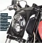  ??  ?? Lampu Daymaker dibuat menyatu dengan setang