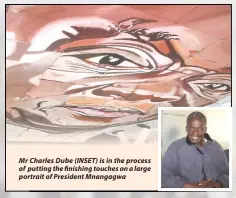  ??  ?? Mr Charles Dube (INSET) is in the process of putting the finishing touches on a large portrait of President Mnangagwa