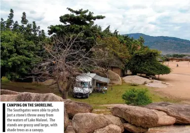  ??  ?? CAMPING ON THE SHORELINE. The Southgates were able to pitch just a stone’s throw away from the waters of Lake Malawi. The stands are grassy and large, with shade trees as a canopy.