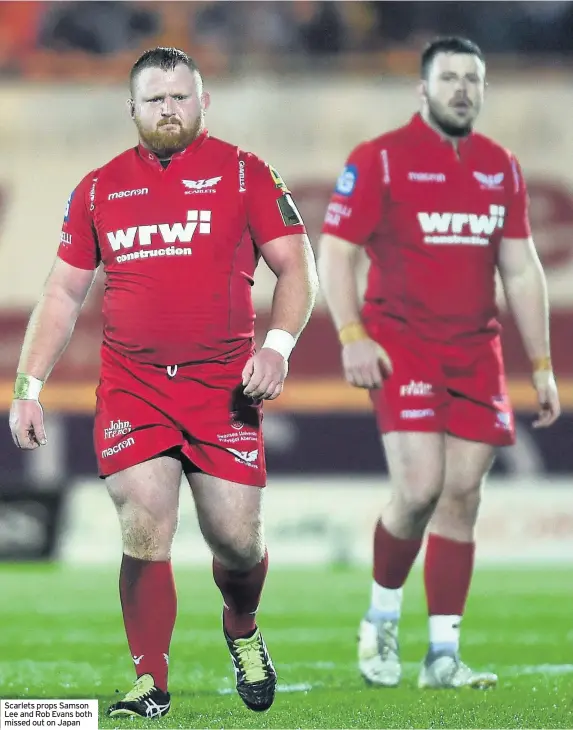  ??  ?? Scarlets props Samson Lee and Rob Evans both missed out on Japan