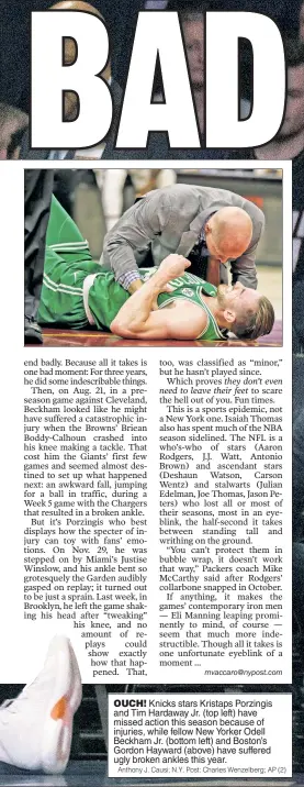  ?? Anthony J. Causi; N.Y. Post: Charles Wenzelberg; AP (2) ?? OUCH! Knicks stars Kristaps Porzingis and Tim Hardaway Jr. (top left) have missed action this season because of injuries, while fellow New Yorker Odell Beckham Jr. (bottom left) and Boston’s Gordon Hayward (above) have suffered ugly broken ankles this...