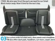  ??  ?? 03
Our custom order included seats, door panels and a headliner. TMI also offers dash pads, headliners, sun visors, carpet, bench seats and bench seat center consoles for this year trucks as well.