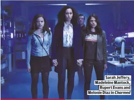  ??  ?? SARAH JEFFERY, MADELEINE MANTOCK,RUPERT EVANS AND MELONIE DIAZ IN Charmed