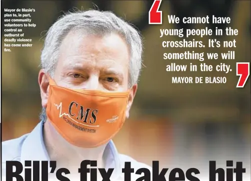  ??  ?? Mayor de Blasio’s plan to, in part, use community volunteers to help control an outburst of deadly violence has come under fire.