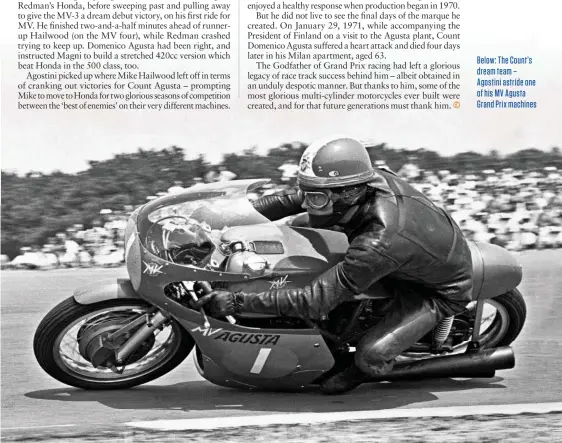  ??  ?? Below: The Count’s dream team – Agostini astride one of his MV Agusta Grand Prix machines