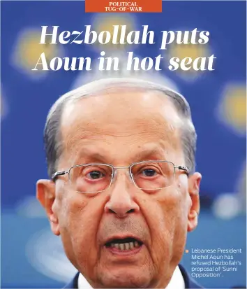  ??  ?? Lebanese President Michel Aoun has refused Hezbollah’s proposal of ‘Sunni Opposition’ .