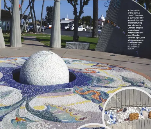  ?? ALL PHOTOS BY HELEN SERRASHERM­AN ?? In the center of the park, a “pearl” fountain issurround­edby a colorful mosaic circle featuring four elements: Chinesedra­gon, inspiratio­nal Americansh­orebird, Russian Siberian tiger, and Mexicanser­pent — Quetzalcoa­tl.