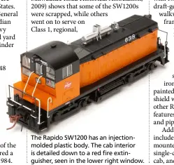  ??  ?? The Rapido SW1200 has an injectionm­olded plastic body. The cab interior is detailed down to a red fire extinguish­er, seen in the lower right window.