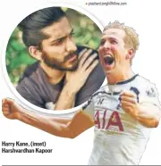  ??  ?? Harry Kane, (inset) Harshvardh­an Kapoor