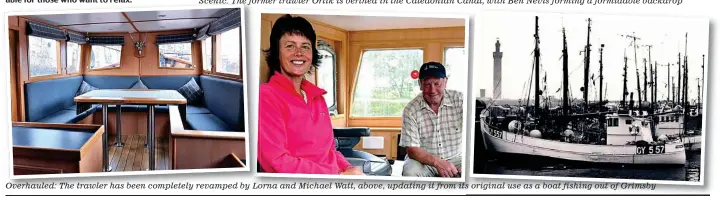  ??  ?? Overhauled: The trawler has been completely revamped by Lorna and Michael Watt, above, updating it from its original use as a boat fishing out of Grimsby
