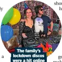  ?? ?? the family’s lockdown discos were a hit online