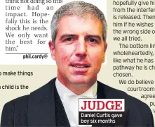  ??  ?? simply serve to make things even worse.Locking up a child is the surest way to guarantee the adult criminal of tomorrow. Daniel Curtis gave boy six months