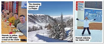  ?? ?? Hannah, in yellow, and son Will enjoy a meal at the chalet
The stunning scenery at La Plagne
Hannah enjoying her Alpine visit