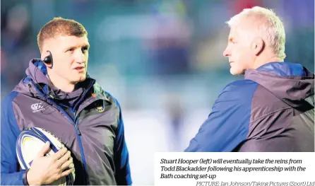  ?? PICTURE: Ian Johnson/taking Pictures (Sport) Ltd ?? Stuart Hooper (left) will eventually take the reins from Todd Blackadder following his apprentice­ship with the Bath coaching set-up