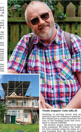  ??  ?? Covered in scaffoldin­g: His house ‘Finally Snapped’: Colin Juffs, 65