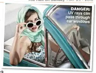  ??  ?? DANGER: UV rays can pass through car windows