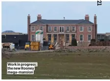  ??  ?? Work in progress: the new Rooney mega-mansion