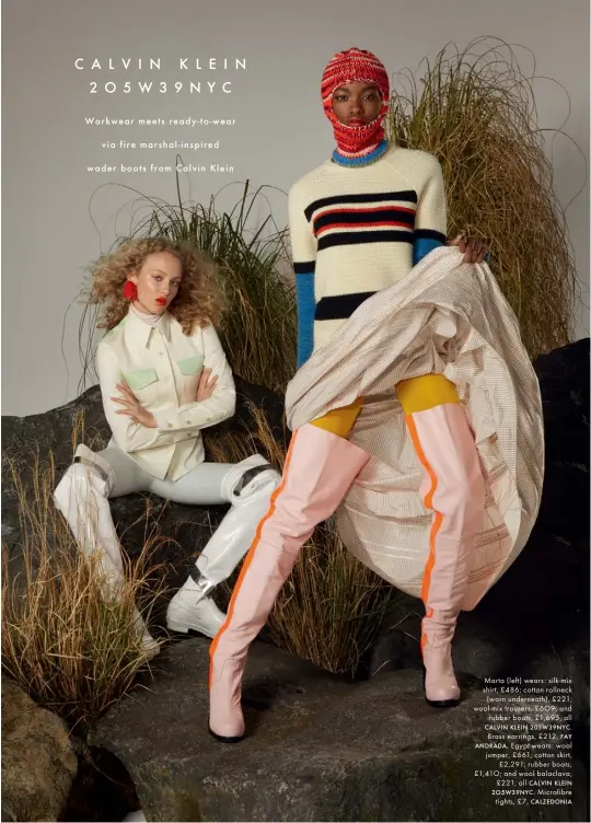  ??  ?? Marta (left) wears: silk-mix shirt, £486; cotton rollneck(worn underneath), £221; wool-mix trousers, £6O9; andrubber boots, £1,695, all CALVIN KLEIN 205W39NYC.Brass earrings, £212, FAYANDRADA. Egypt wears: wool jumper, £661; cotton skirt,£2,291; rubber boots, £1,41O; and wool balaclava,£221, all CALVIN KLEIN2O5W3­9NYC. Microfibre­tights, £7, CALZEDONIA