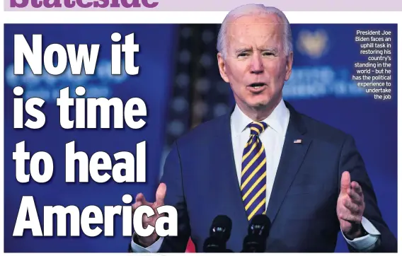  ??  ?? President Joe Biden faces an uphill task in restoring his country’s standing in the world – but he has the political experience to undertake the job