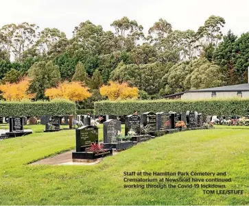  ??  ?? Staff at the Hamilton Park Cemetery and Crematoriu­m at Newstead have continued working through the Covid-19 lockdown.
TOM LEE/STUFF